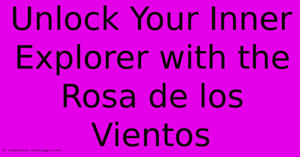 Unlock Your Inner Explorer With The Rosa De Los Vientos