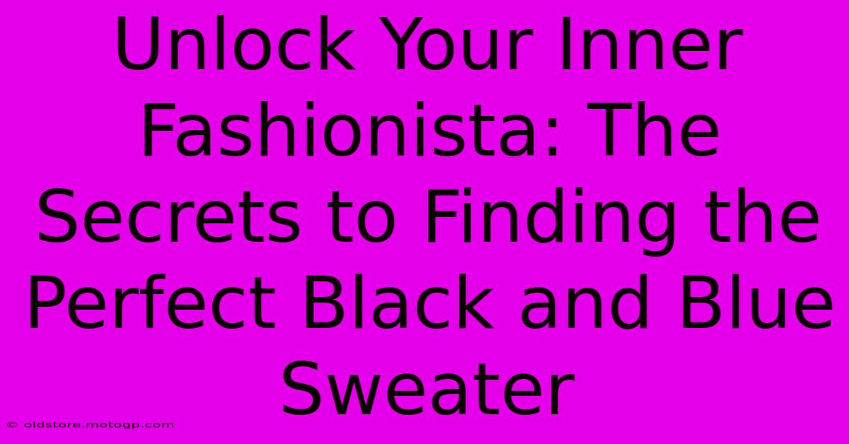 Unlock Your Inner Fashionista: The Secrets To Finding The Perfect Black And Blue Sweater