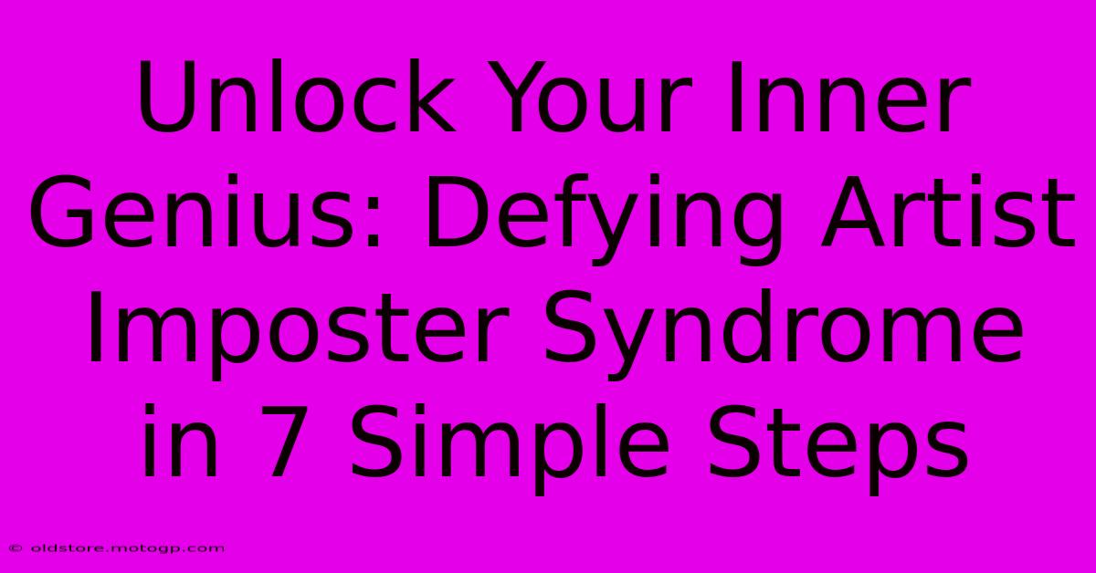 Unlock Your Inner Genius: Defying Artist Imposter Syndrome In 7 Simple Steps