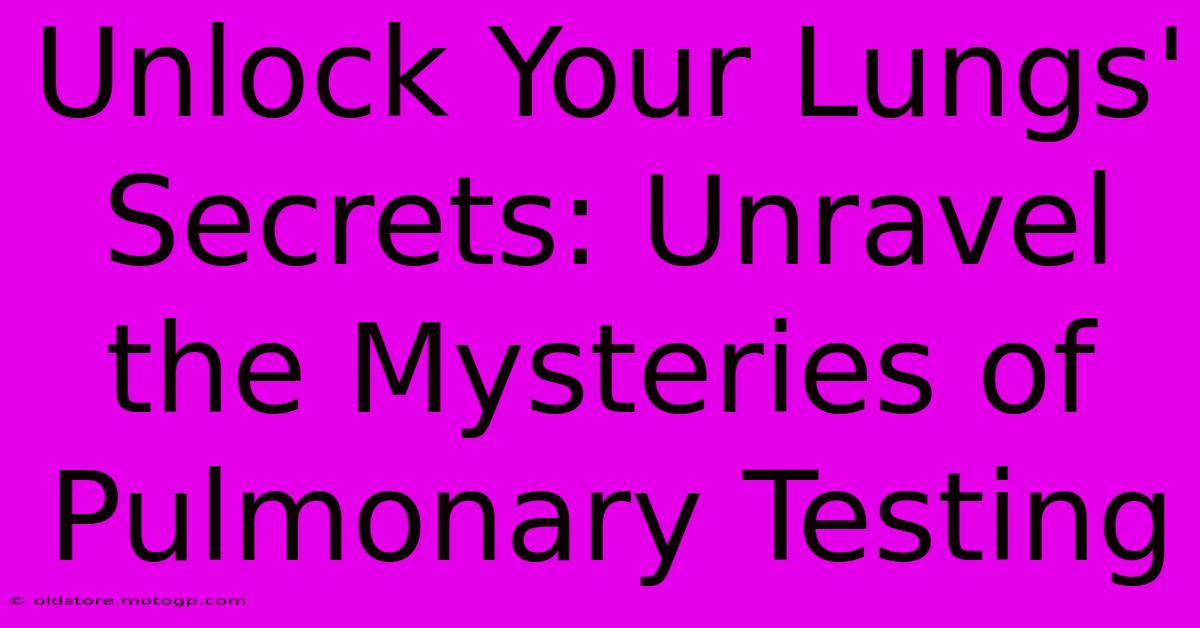 Unlock Your Lungs' Secrets: Unravel The Mysteries Of Pulmonary Testing