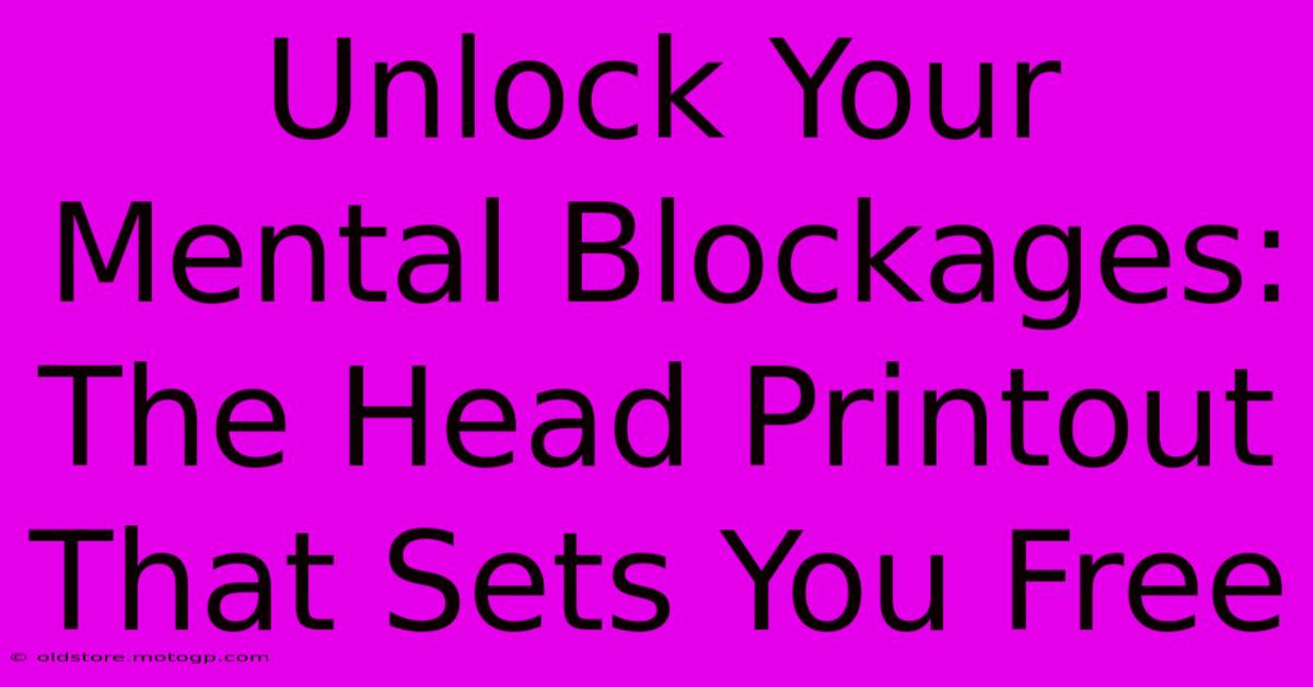 Unlock Your Mental Blockages: The Head Printout That Sets You Free