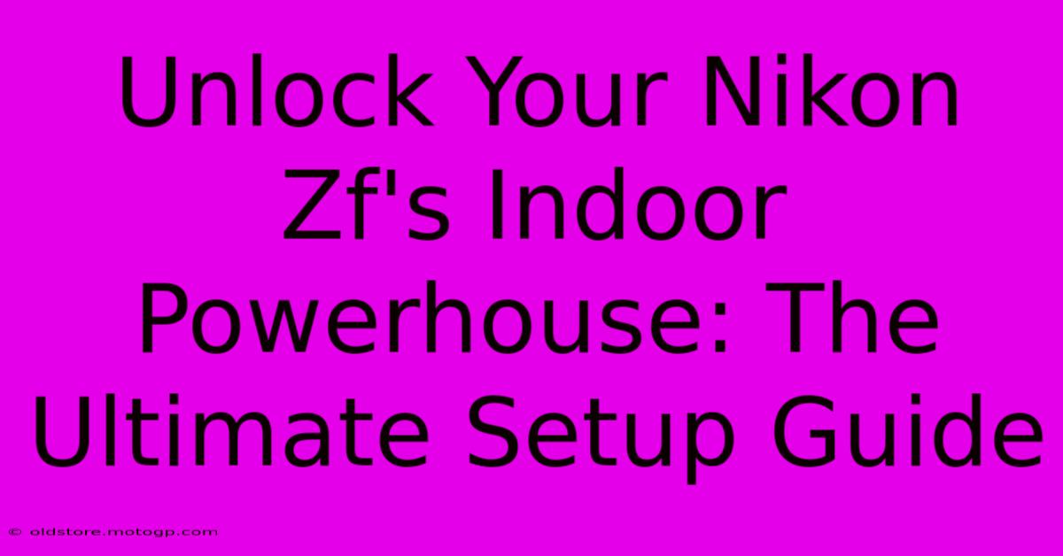 Unlock Your Nikon Zf's Indoor Powerhouse: The Ultimate Setup Guide