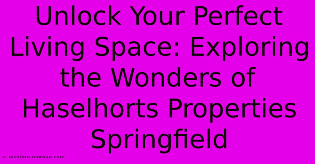 Unlock Your Perfect Living Space: Exploring The Wonders Of Haselhorts Properties Springfield