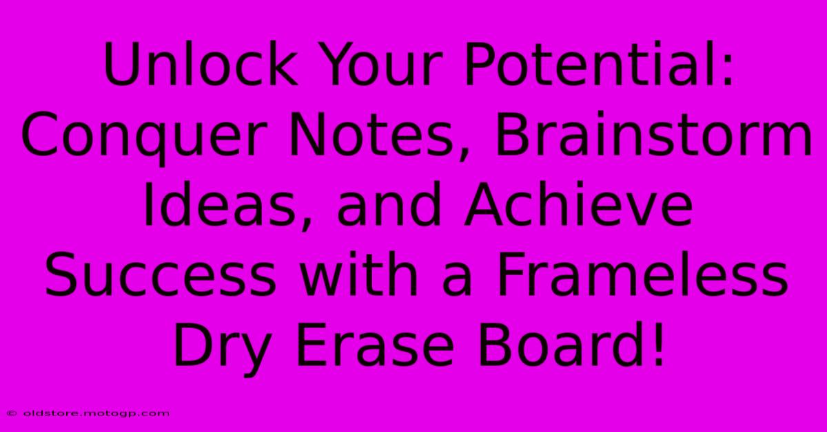 Unlock Your Potential: Conquer Notes, Brainstorm Ideas, And Achieve Success With A Frameless Dry Erase Board!