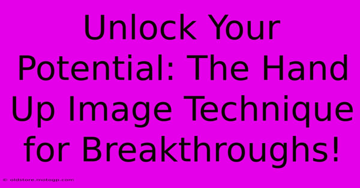 Unlock Your Potential: The Hand Up Image Technique For Breakthroughs!