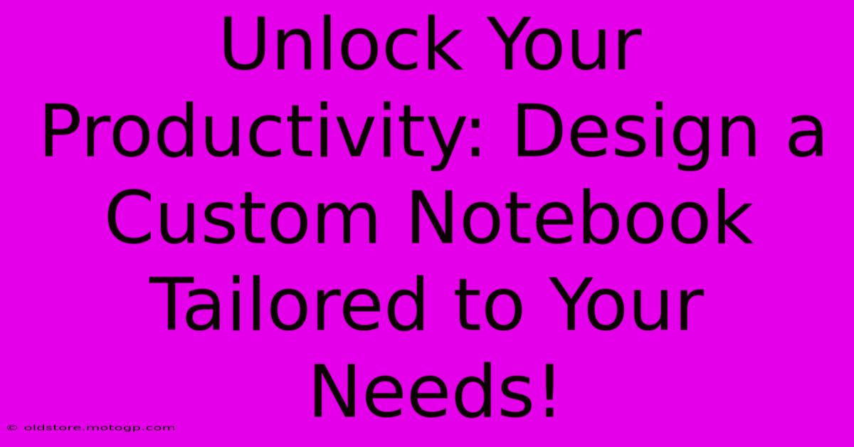 Unlock Your Productivity: Design A Custom Notebook Tailored To Your Needs!