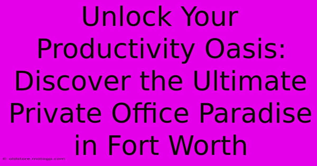 Unlock Your Productivity Oasis: Discover The Ultimate Private Office Paradise In Fort Worth