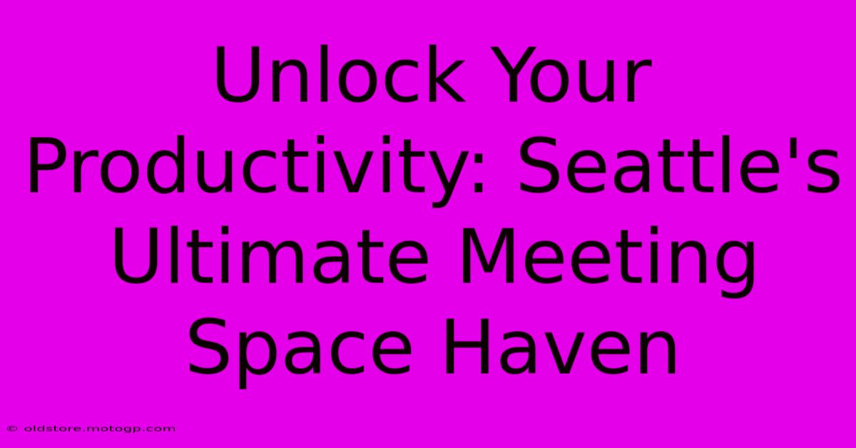 Unlock Your Productivity: Seattle's Ultimate Meeting Space Haven