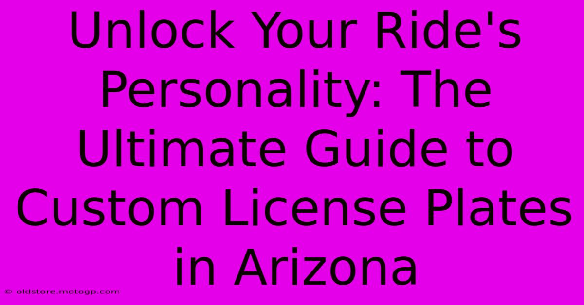 Unlock Your Ride's Personality: The Ultimate Guide To Custom License Plates In Arizona