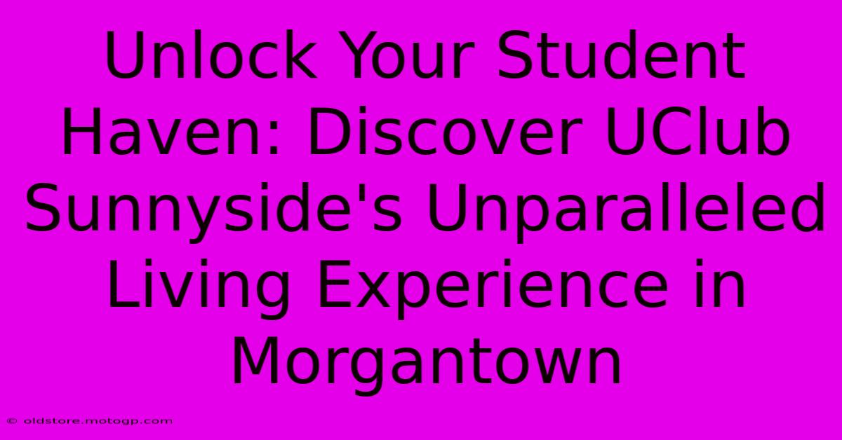 Unlock Your Student Haven: Discover UClub Sunnyside's Unparalleled Living Experience In Morgantown