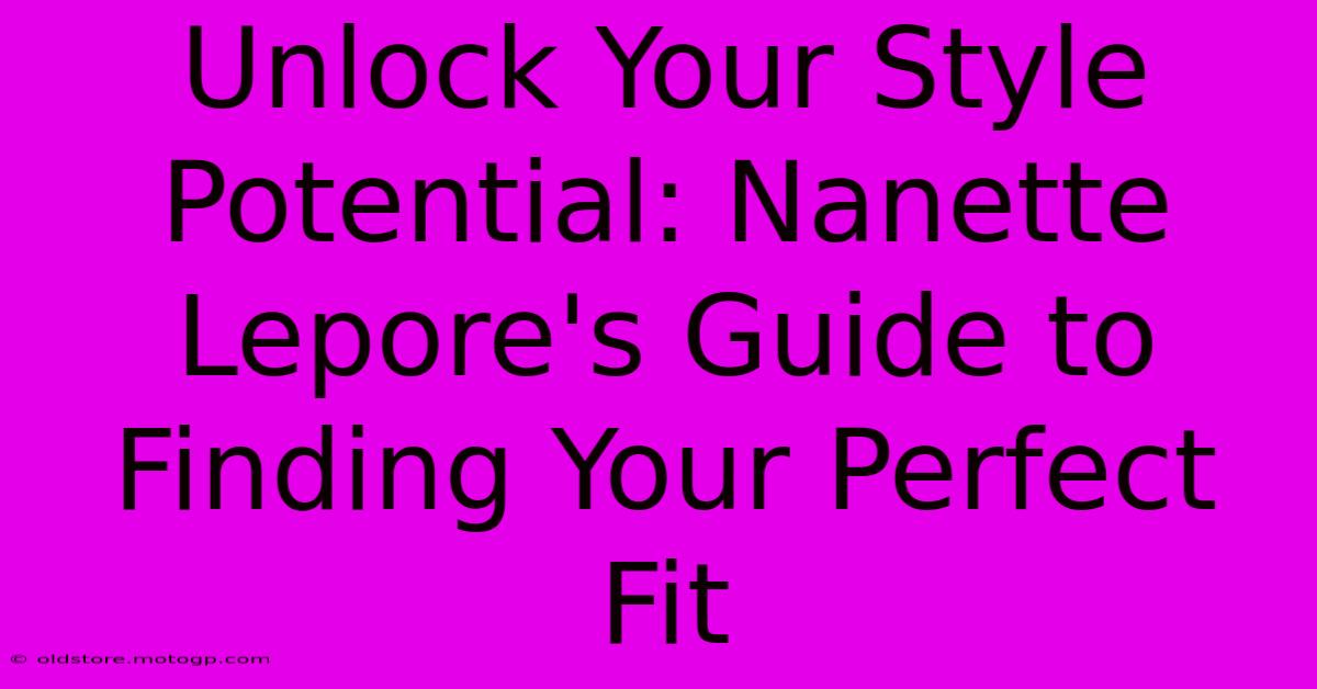 Unlock Your Style Potential: Nanette Lepore's Guide To Finding Your Perfect Fit