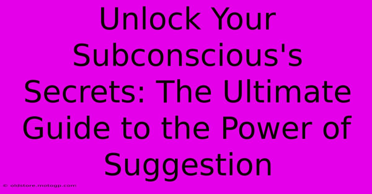 Unlock Your Subconscious's Secrets: The Ultimate Guide To The Power Of Suggestion