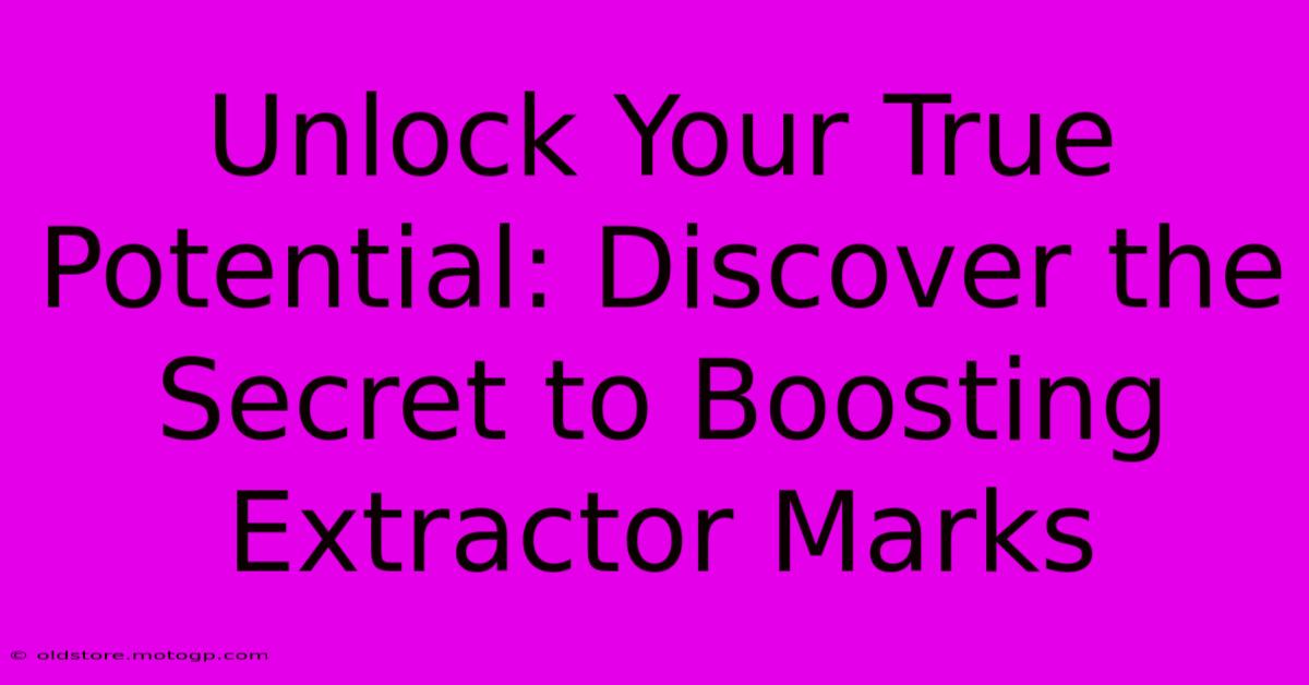 Unlock Your True Potential: Discover The Secret To Boosting Extractor Marks