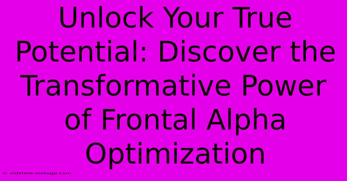 Unlock Your True Potential: Discover The Transformative Power Of Frontal Alpha Optimization