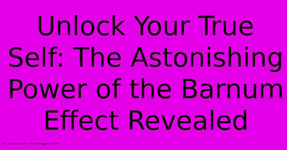 Unlock Your True Self: The Astonishing Power Of The Barnum Effect Revealed