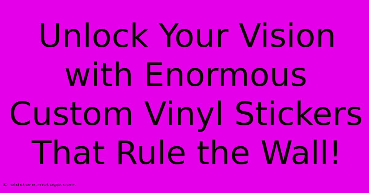 Unlock Your Vision With Enormous Custom Vinyl Stickers That Rule The Wall!