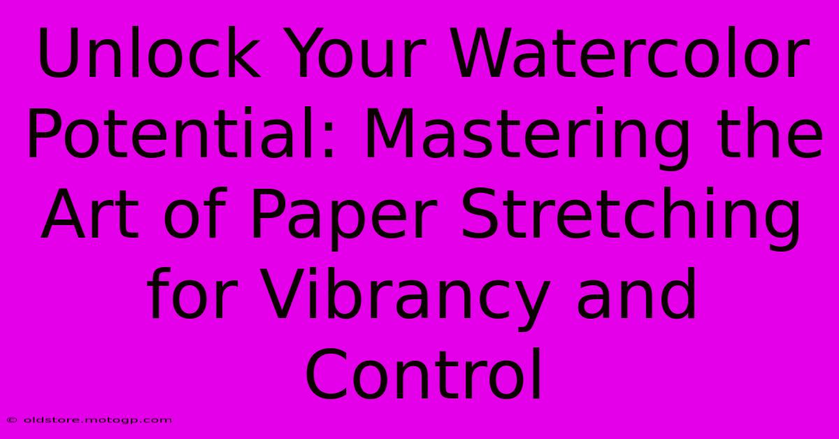 Unlock Your Watercolor Potential: Mastering The Art Of Paper Stretching For Vibrancy And Control