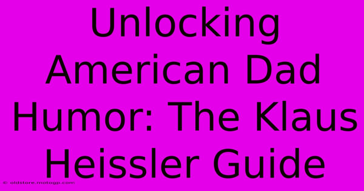 Unlocking American Dad Humor: The Klaus Heissler Guide