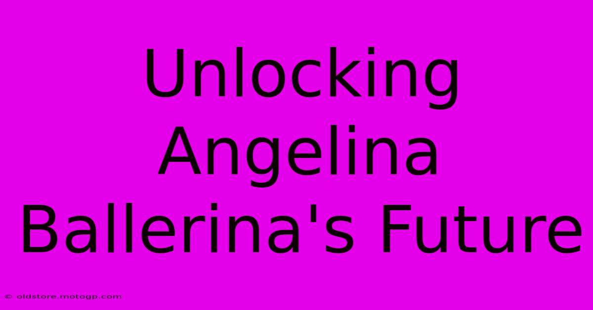 Unlocking Angelina Ballerina's Future