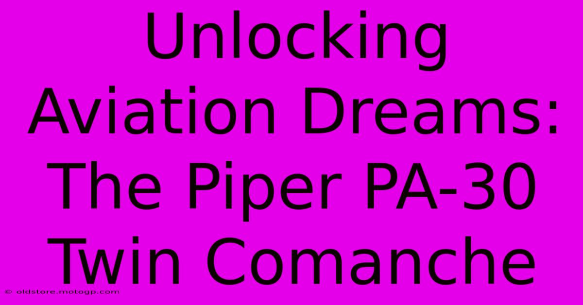 Unlocking Aviation Dreams: The Piper PA-30 Twin Comanche