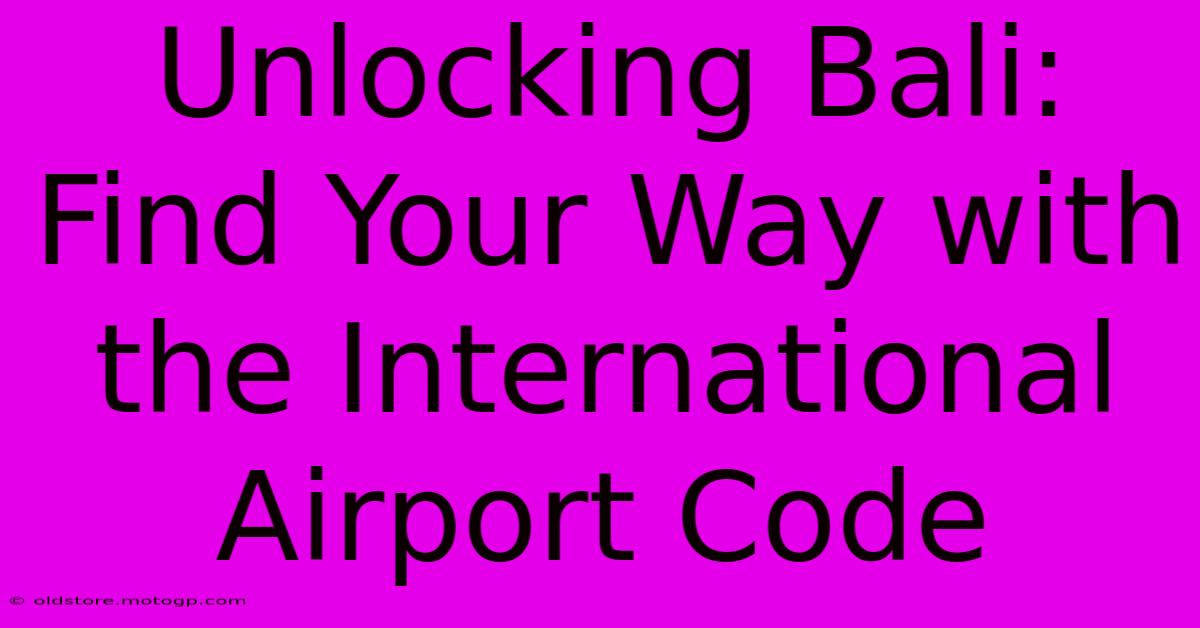 Unlocking Bali: Find Your Way With The International Airport Code