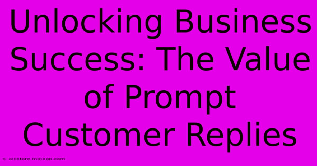 Unlocking Business Success: The Value Of Prompt Customer Replies