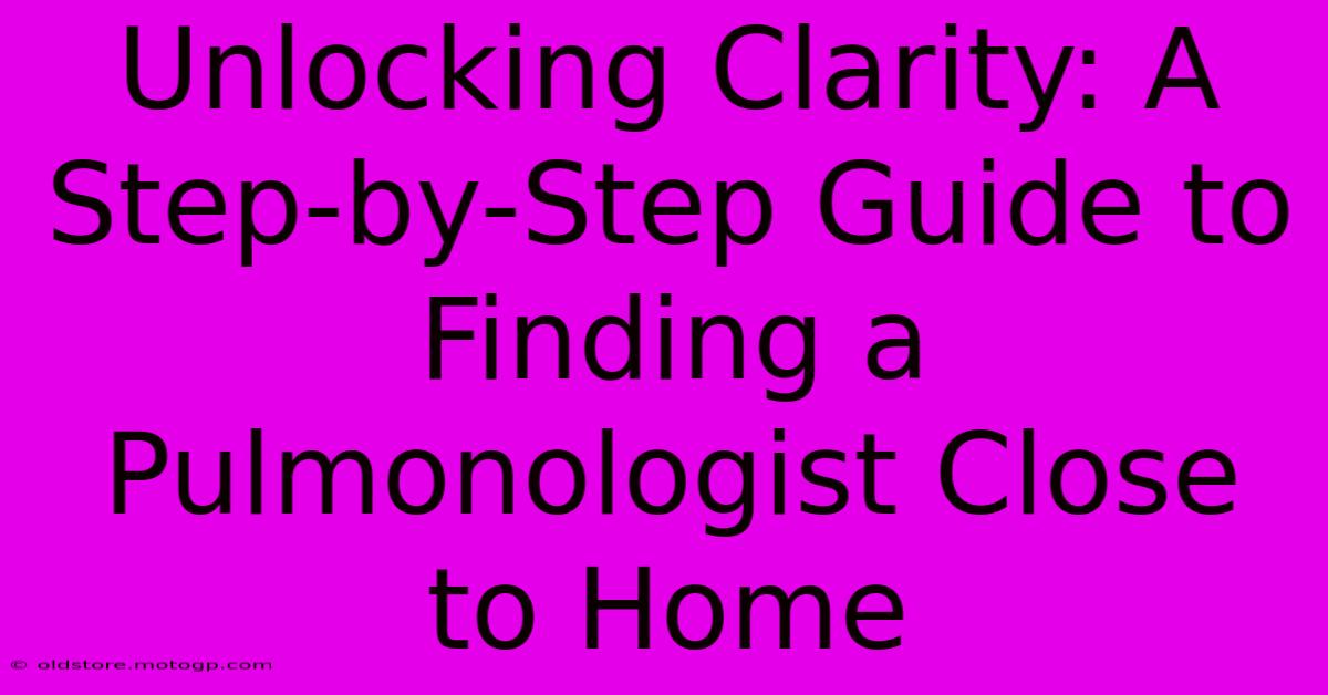 Unlocking Clarity: A Step-by-Step Guide To Finding A Pulmonologist Close To Home