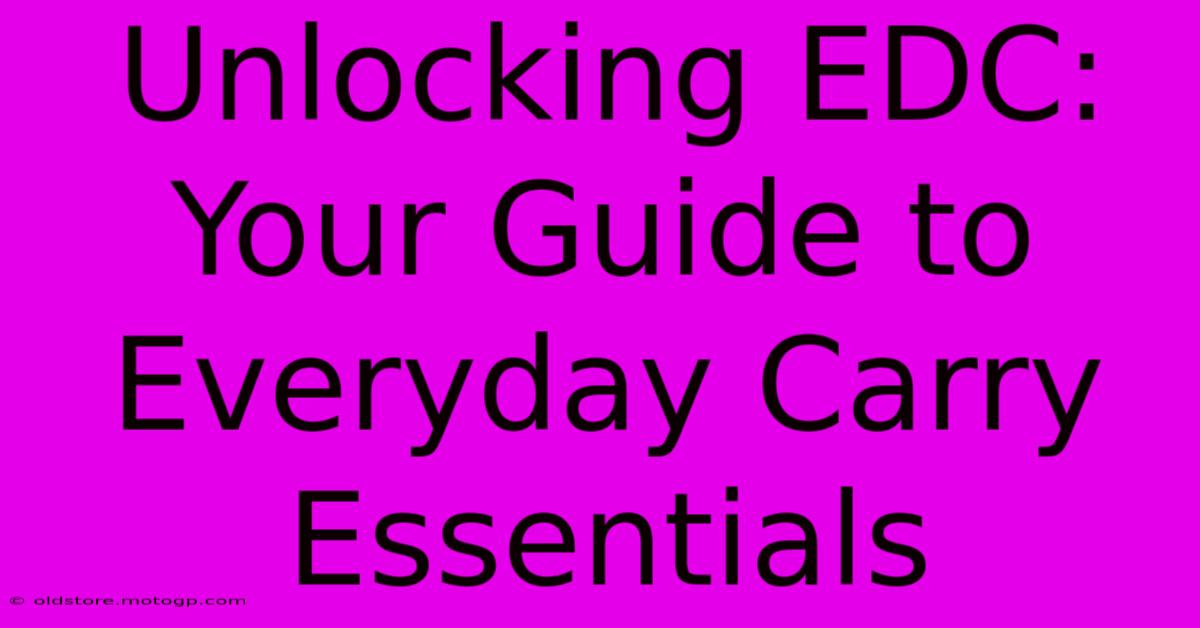 Unlocking EDC: Your Guide To Everyday Carry Essentials