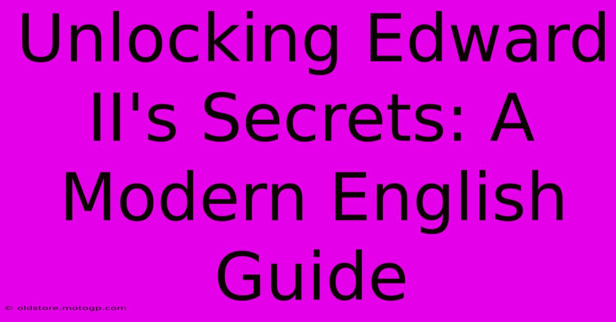 Unlocking Edward II's Secrets: A Modern English Guide