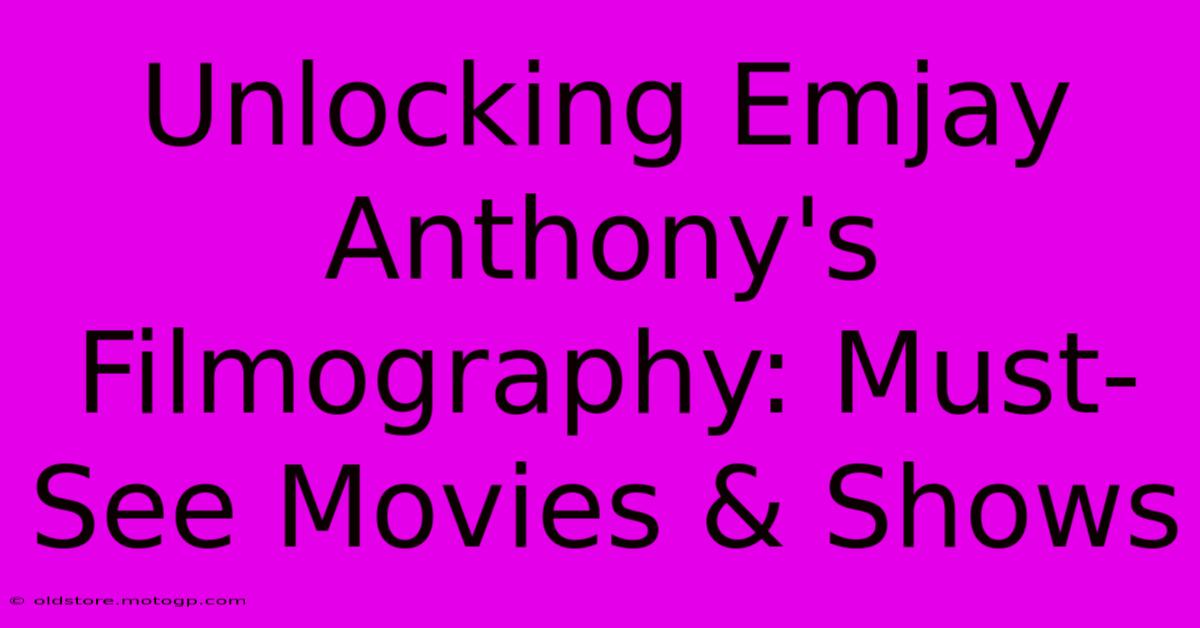 Unlocking Emjay Anthony's Filmography: Must-See Movies & Shows