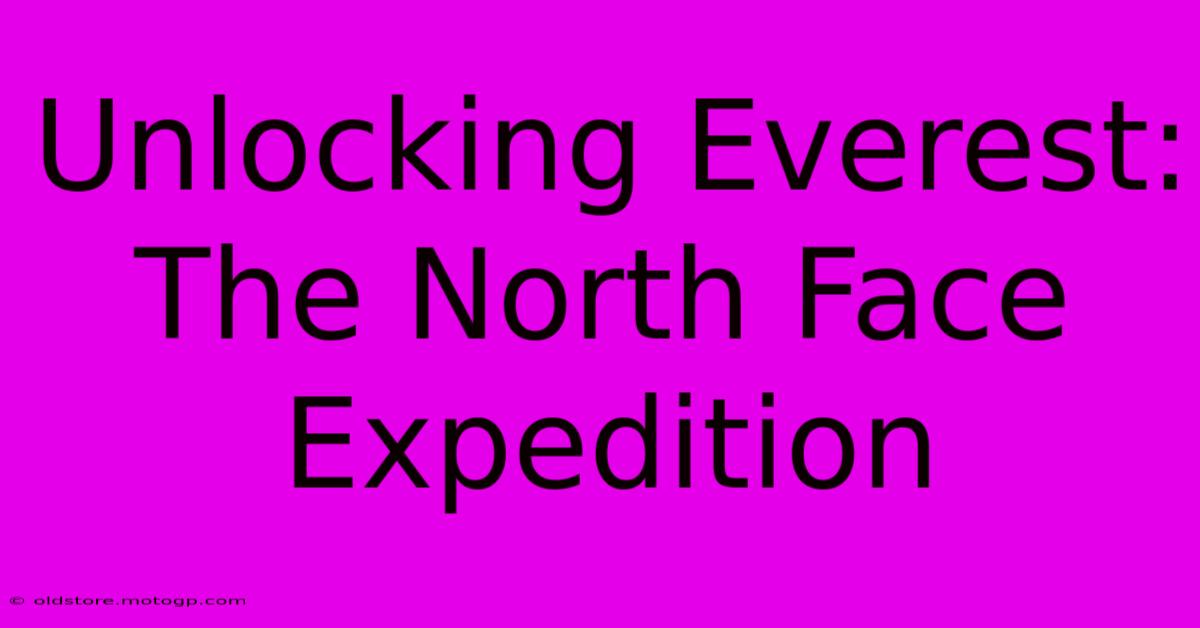 Unlocking Everest: The North Face Expedition