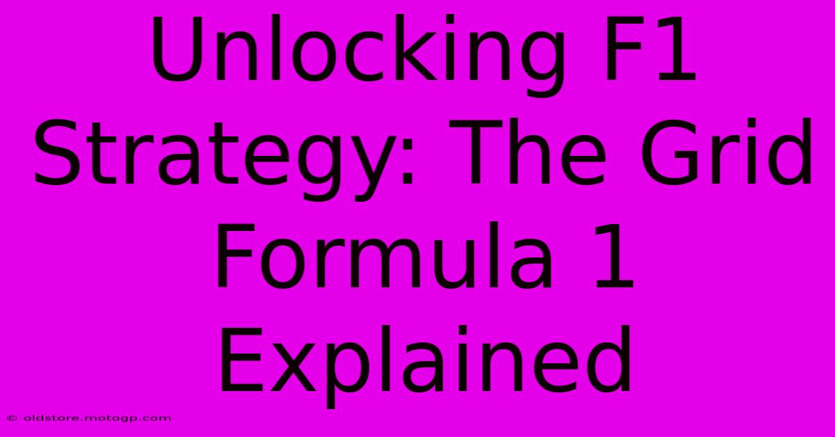 Unlocking F1 Strategy: The Grid Formula 1 Explained