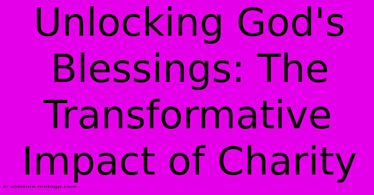 Unlocking God's Blessings: The Transformative Impact Of Charity