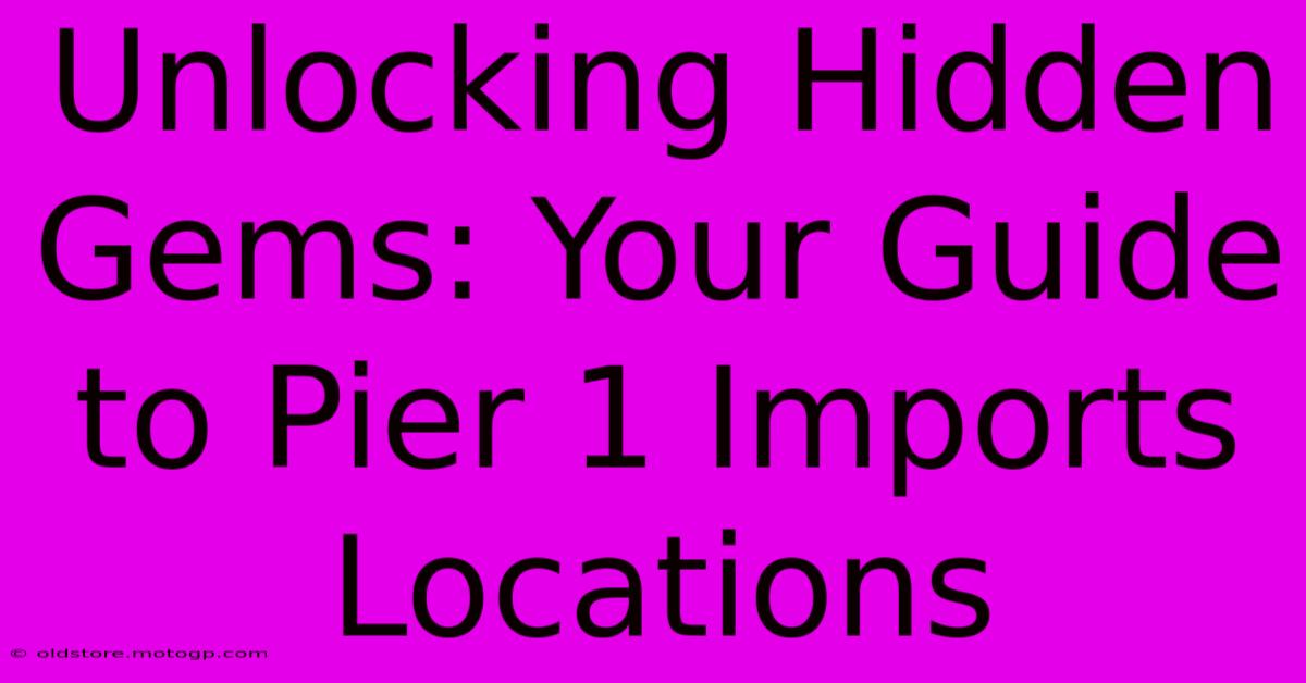 Unlocking Hidden Gems: Your Guide To Pier 1 Imports Locations