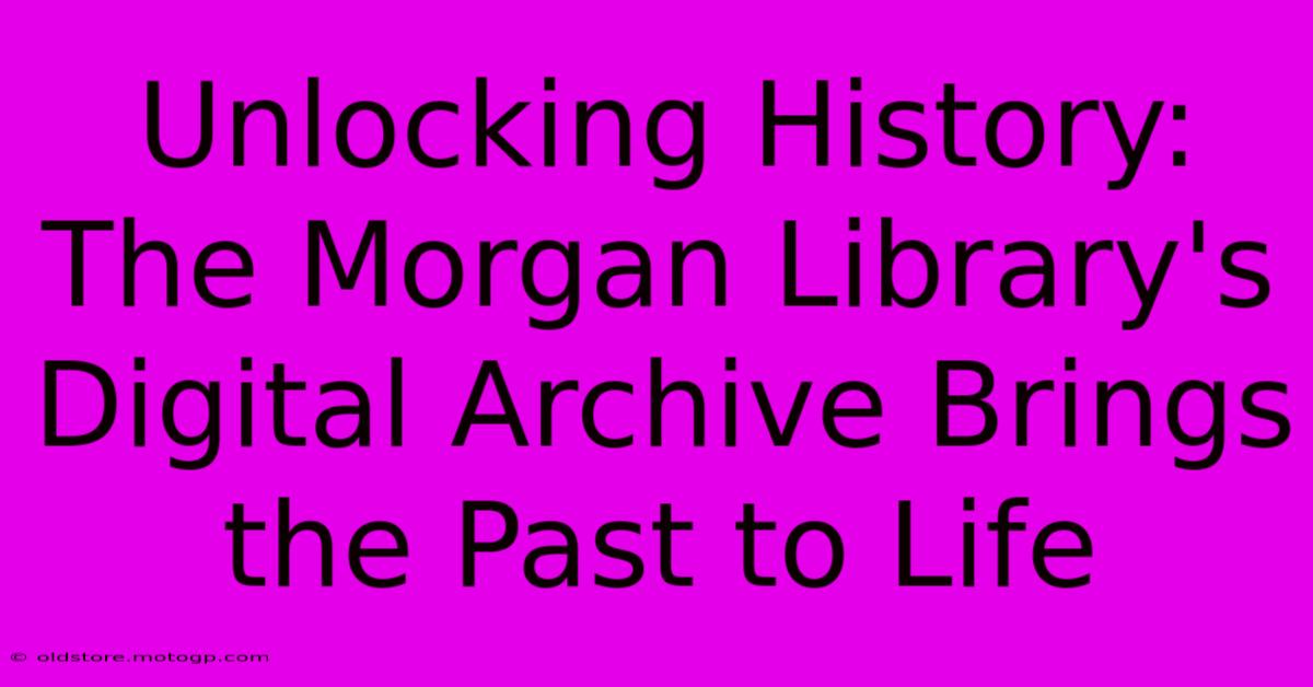 Unlocking History: The Morgan Library's Digital Archive Brings The Past To Life