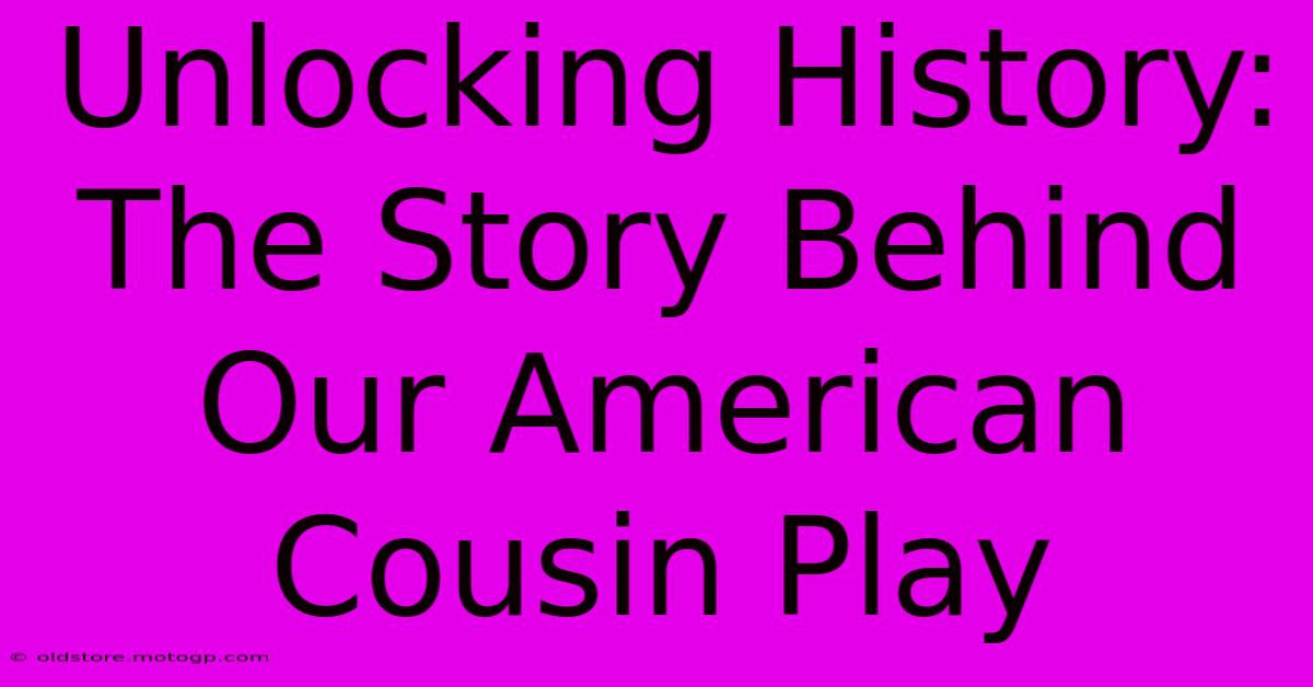 Unlocking History: The Story Behind Our American Cousin Play