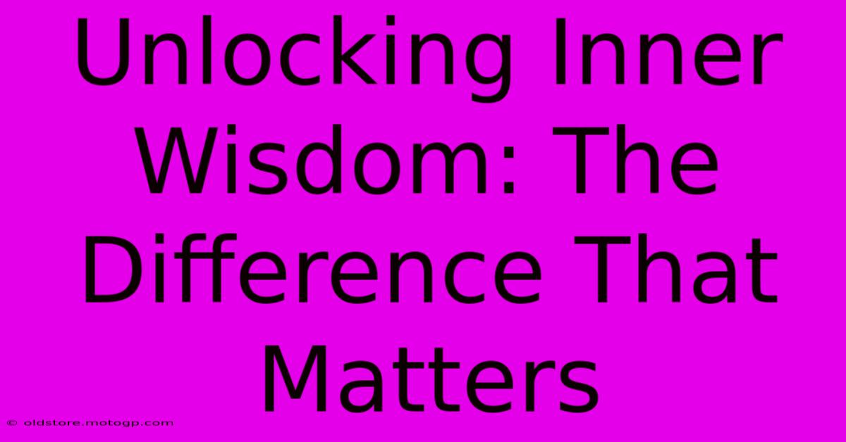 Unlocking Inner Wisdom: The Difference That Matters