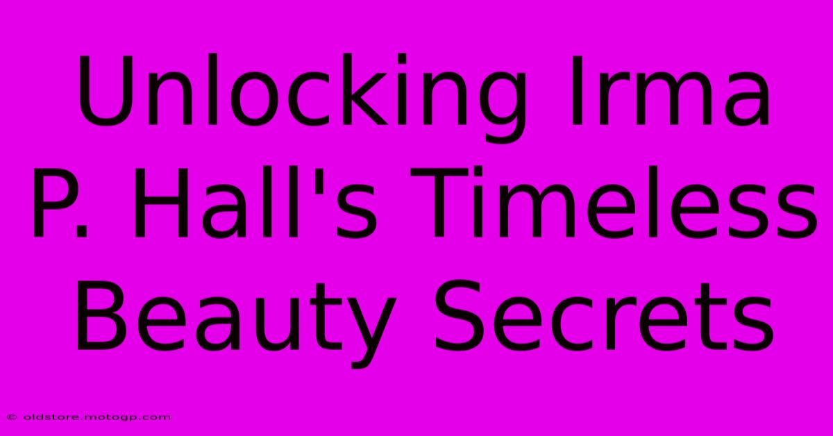 Unlocking Irma P. Hall's Timeless Beauty Secrets