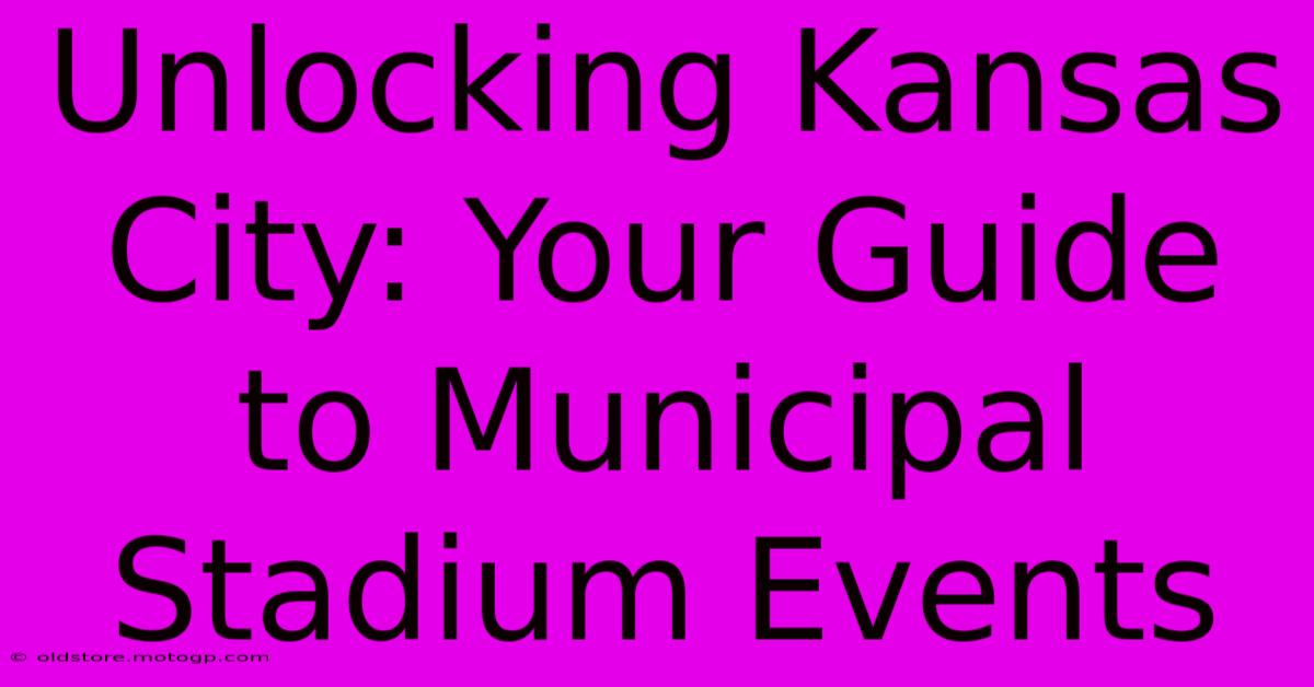 Unlocking Kansas City: Your Guide To Municipal Stadium Events