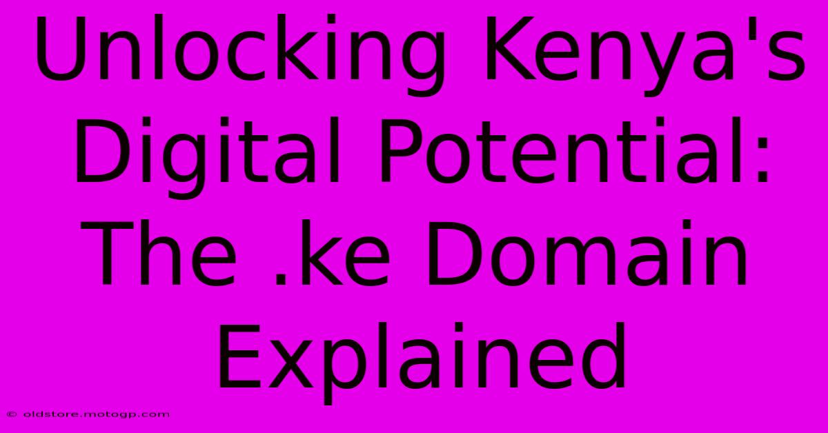 Unlocking Kenya's Digital Potential: The .ke Domain Explained