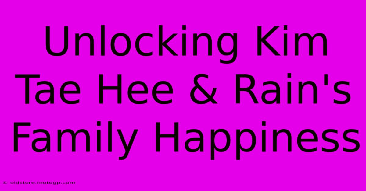 Unlocking Kim Tae Hee & Rain's Family Happiness