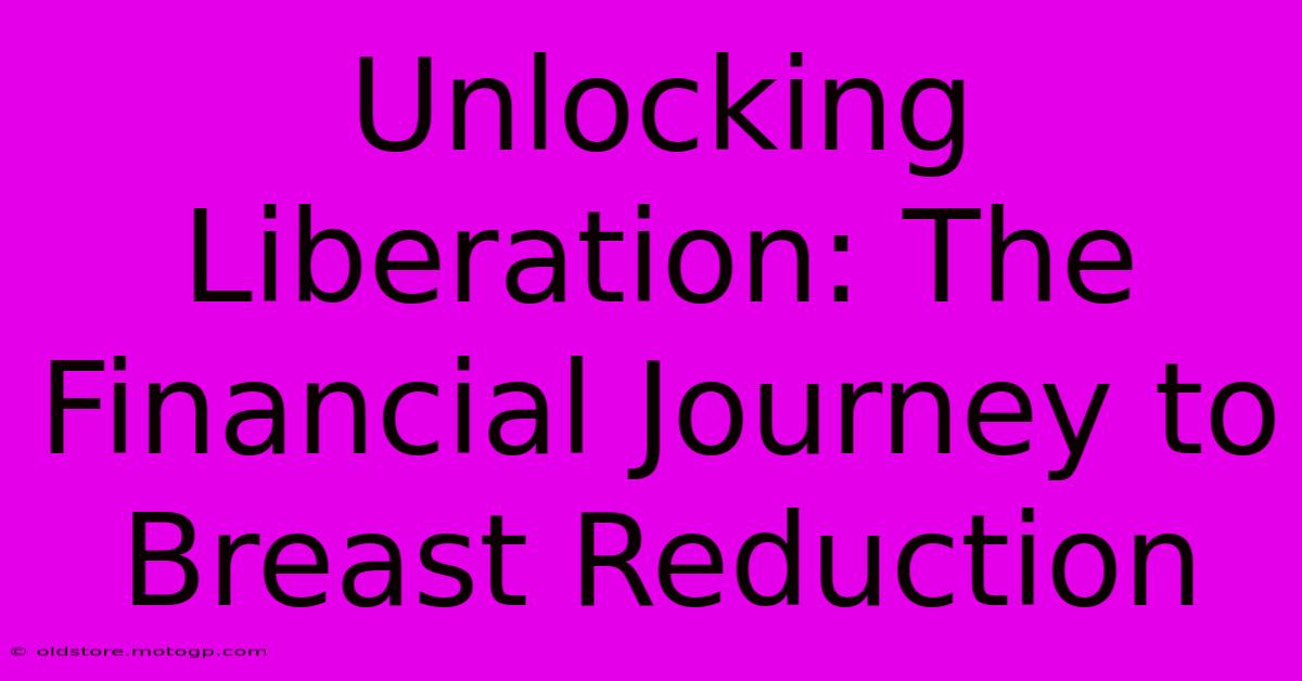 Unlocking Liberation: The Financial Journey To Breast Reduction