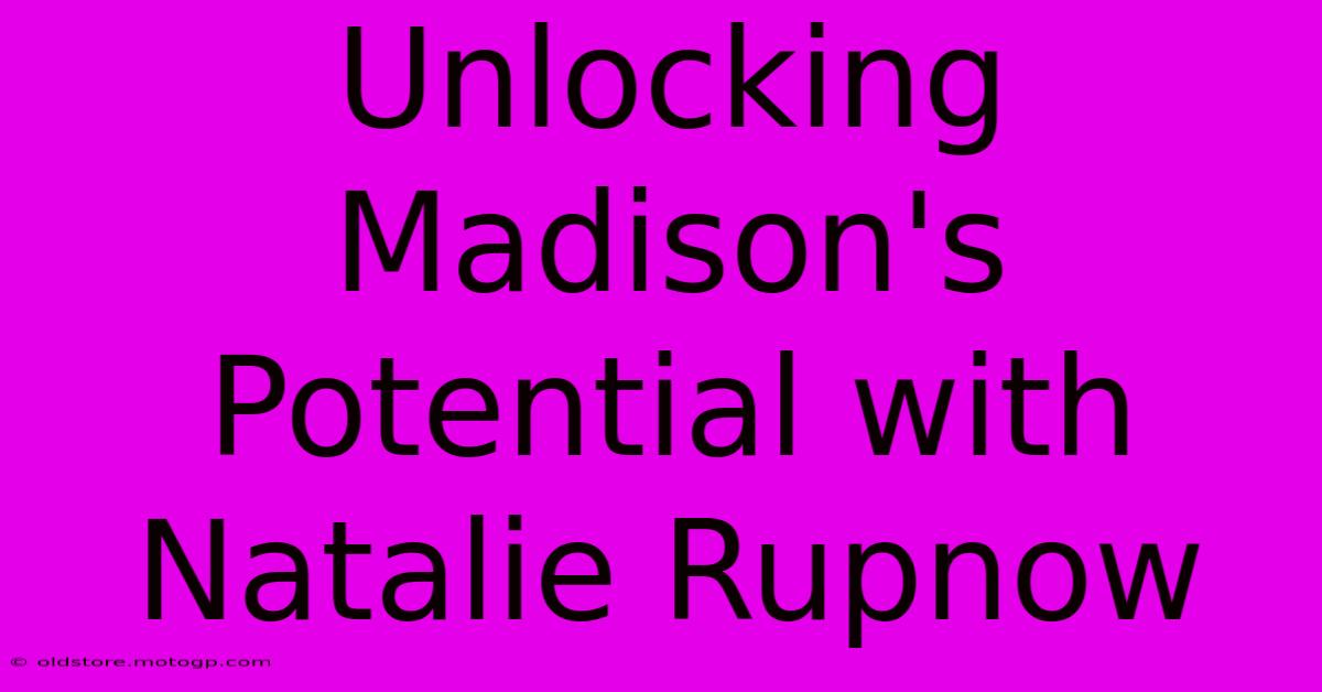 Unlocking Madison's Potential With Natalie Rupnow