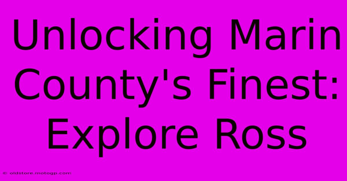 Unlocking Marin County's Finest: Explore Ross