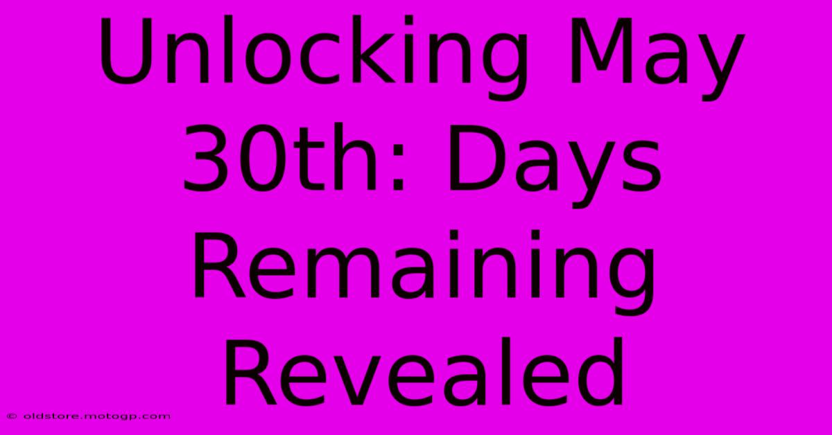 Unlocking May 30th: Days Remaining Revealed