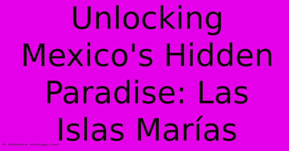 Unlocking Mexico's Hidden Paradise: Las Islas Marías