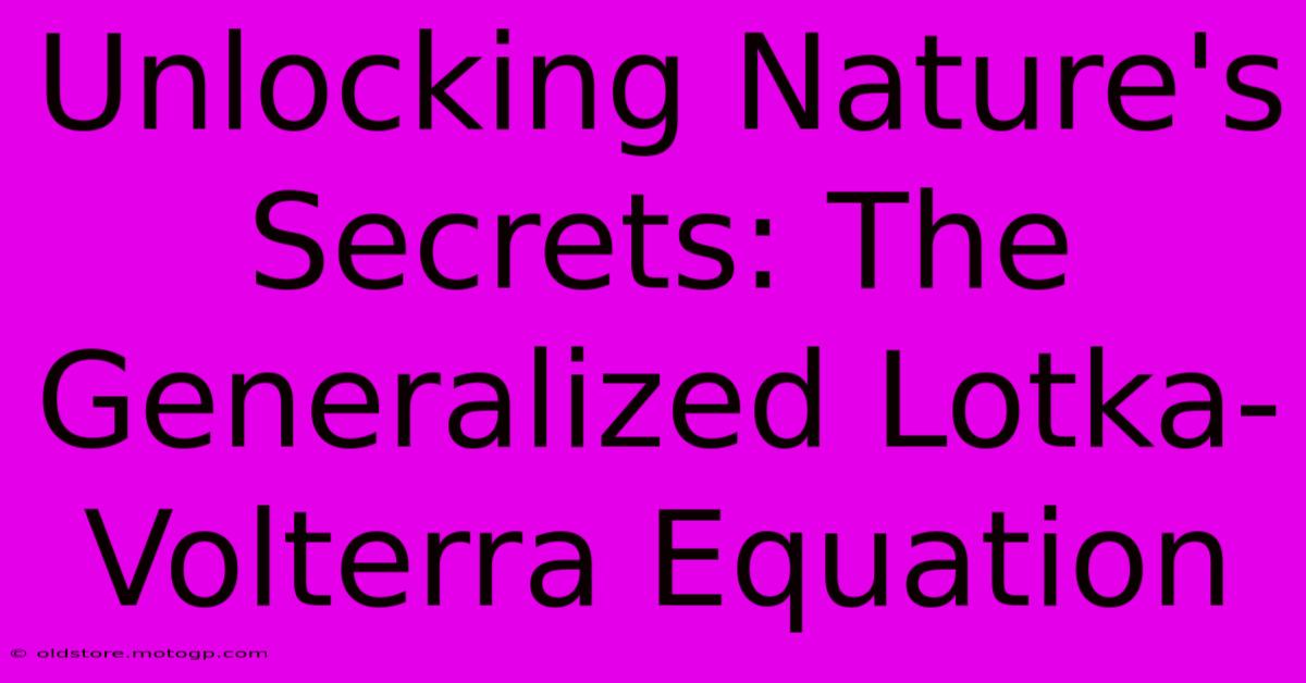 Unlocking Nature's Secrets: The Generalized Lotka-Volterra Equation