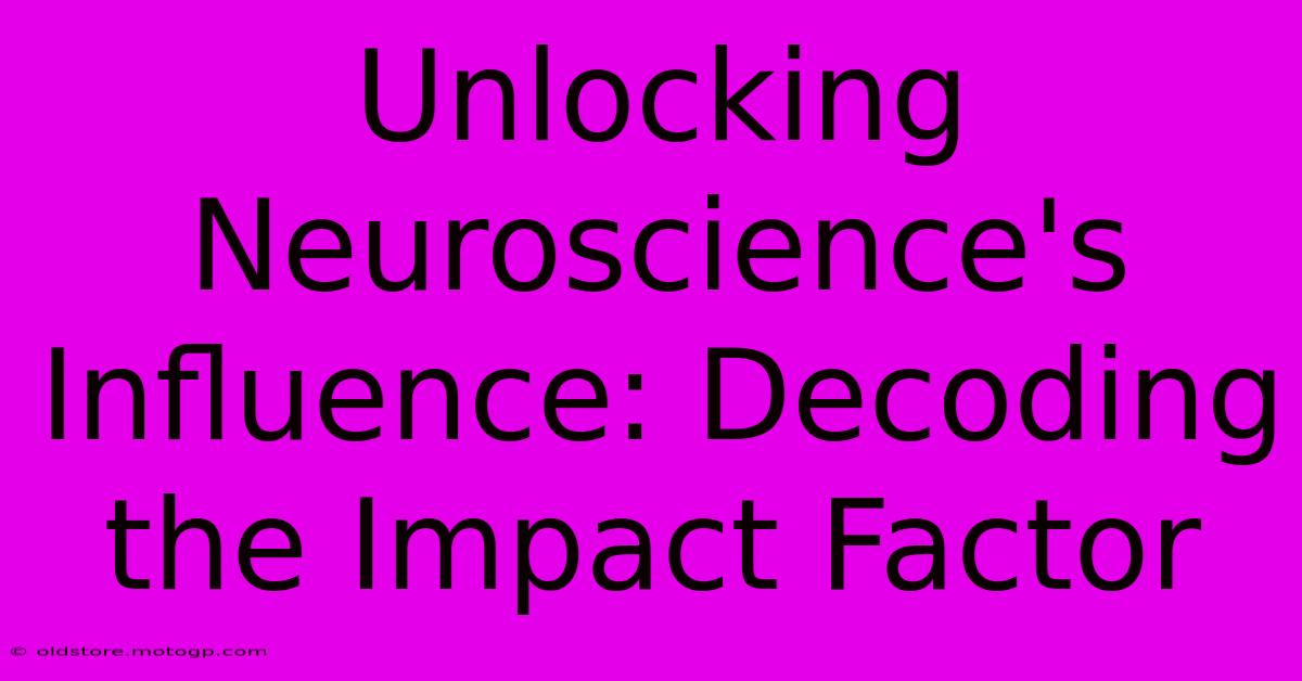 Unlocking Neuroscience's Influence: Decoding The Impact Factor