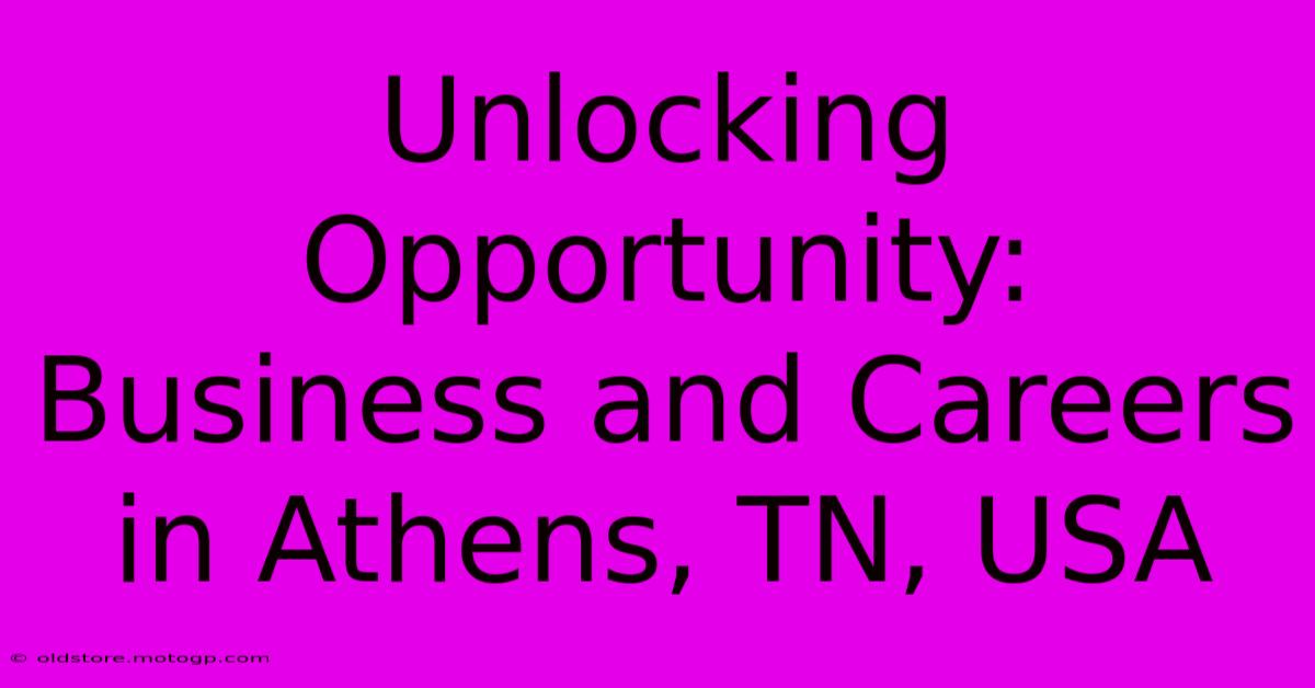 Unlocking Opportunity: Business And Careers In Athens, TN, USA