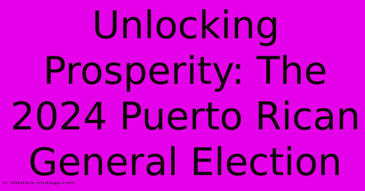 Unlocking Prosperity: The 2024 Puerto Rican General Election